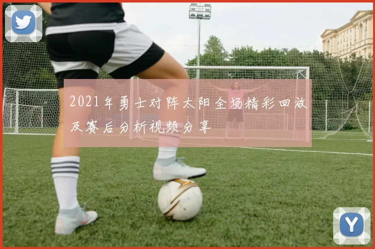 2021年勇士对阵太阳全场精彩回放及赛后分析视频分享
