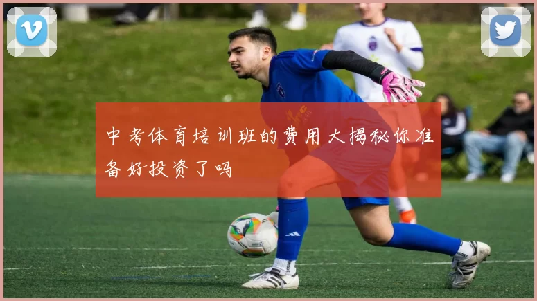 中考体育培训班的费用大揭秘你准备好投资了吗