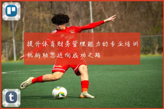 提升体育财务管理能力的专业培训机构助您迈向成功之路